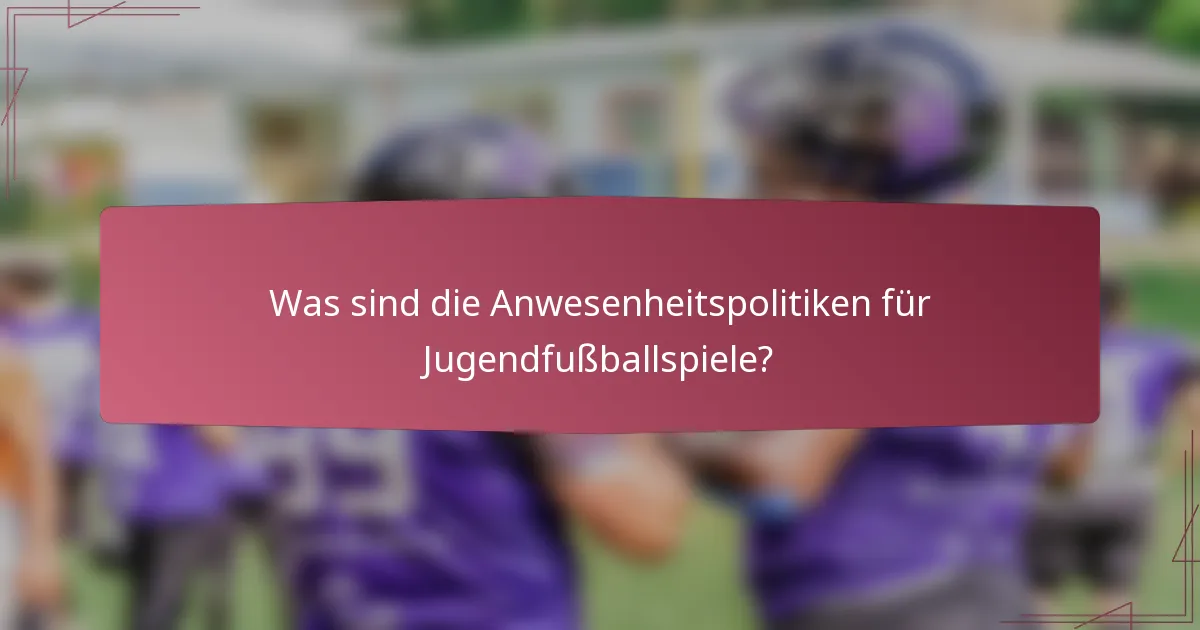 Was sind die Anwesenheitspolitiken für Jugendfußballspiele?