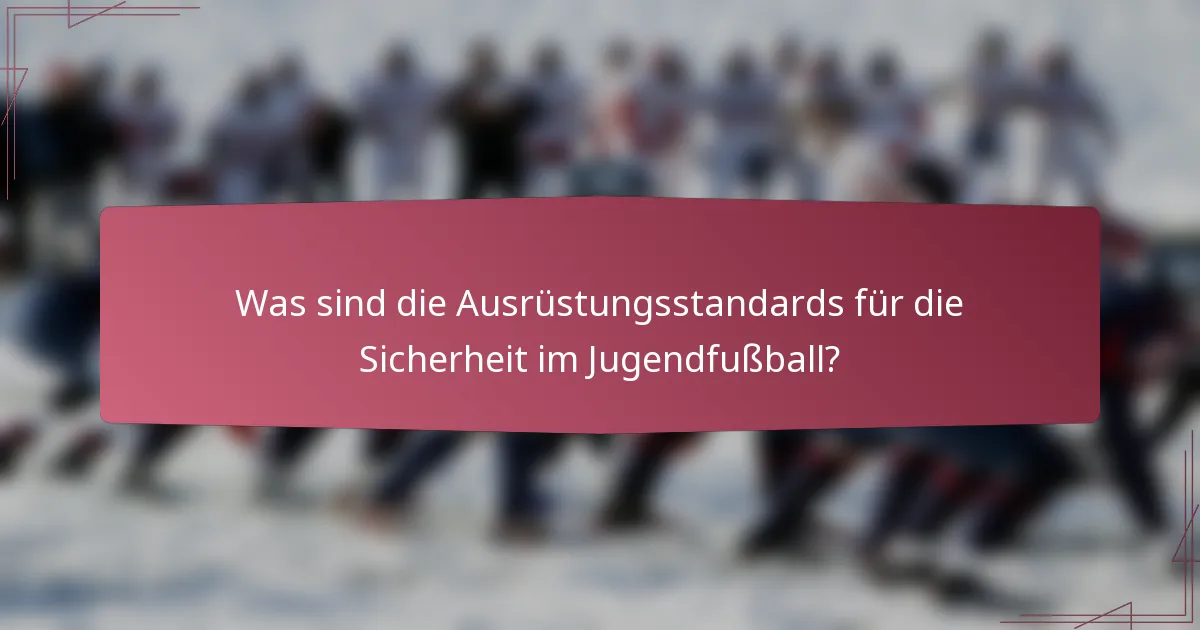 Was sind die Ausrüstungsstandards für die Sicherheit im Jugendfußball?