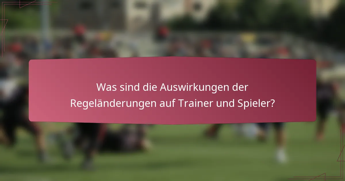 Was sind die Auswirkungen der Regeländerungen auf Trainer und Spieler?