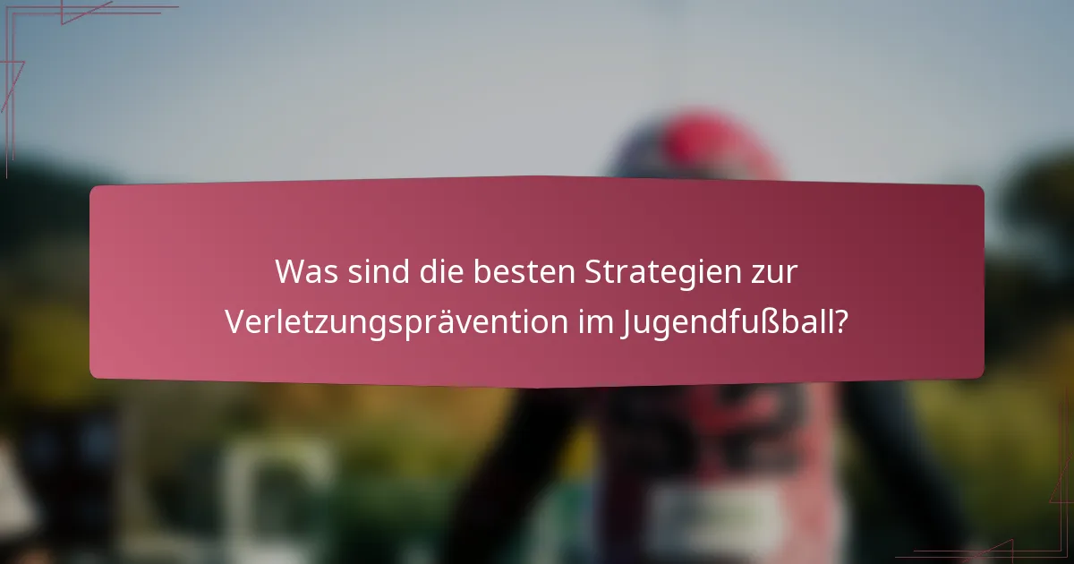 Was sind die besten Strategien zur Verletzungsprävention im Jugendfußball?