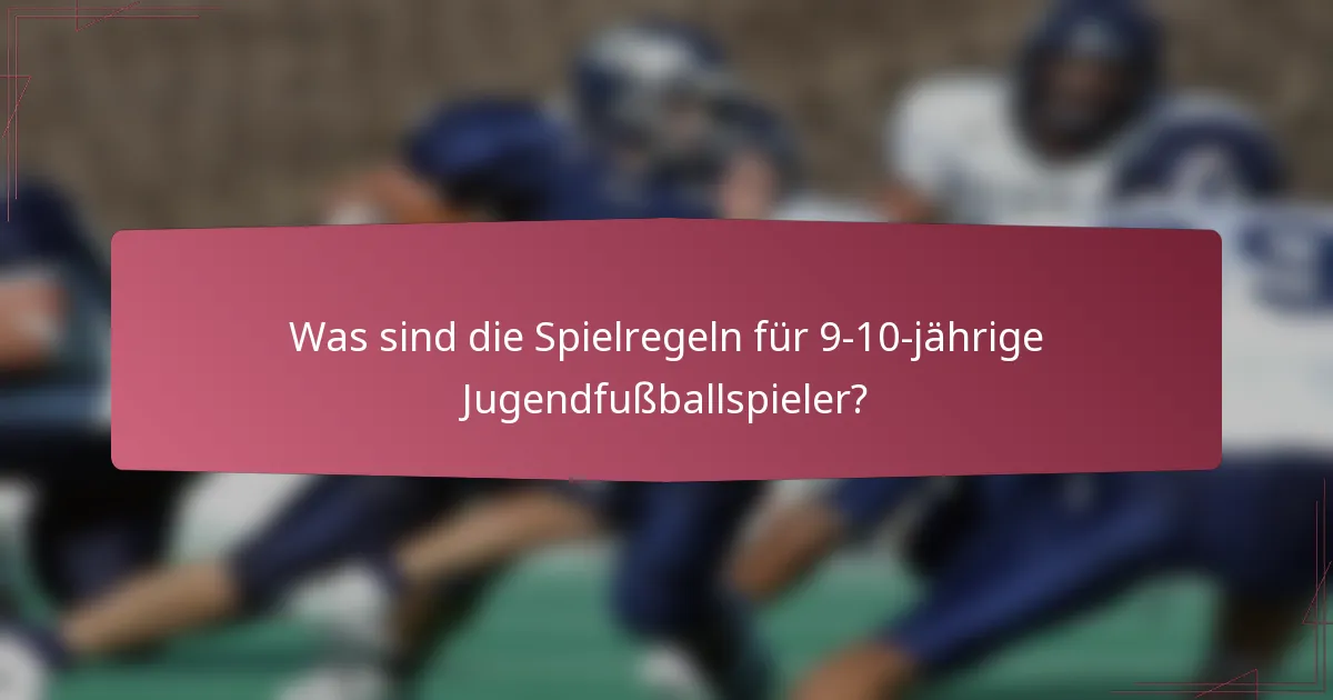 Was sind die Spielregeln für 9-10-jährige Jugendfußballspieler?