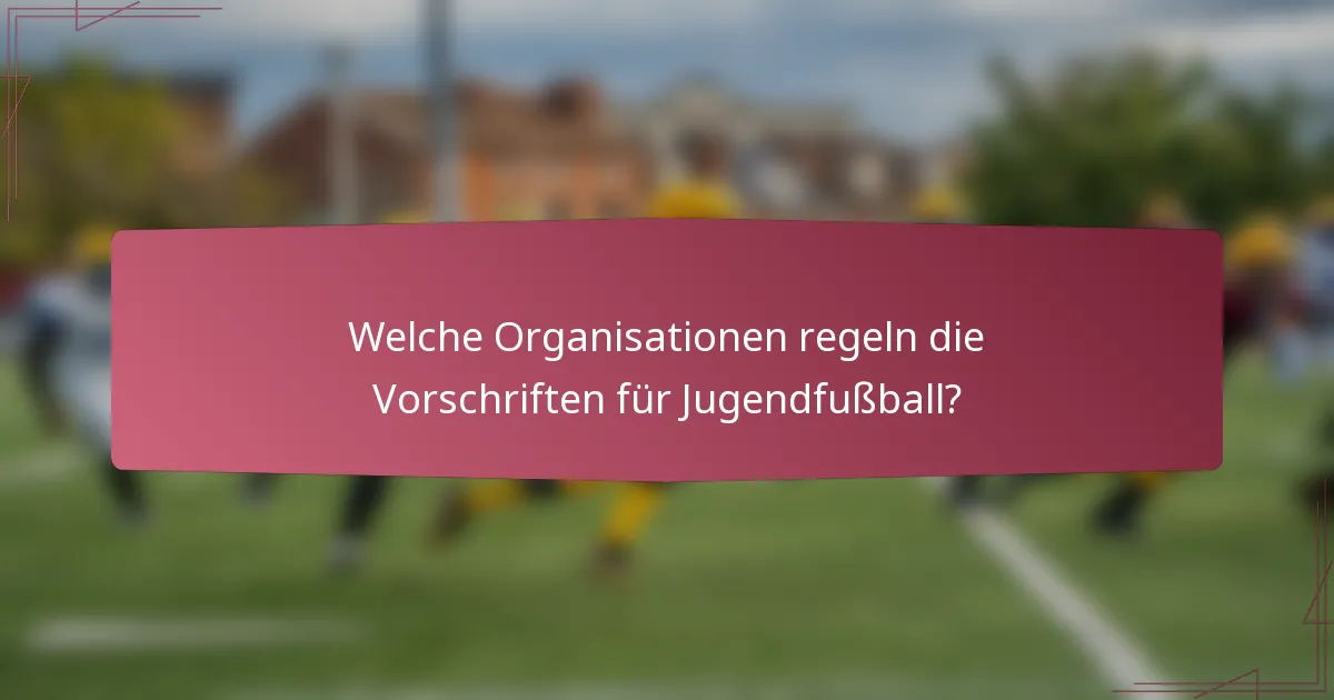 Welche Organisationen regeln die Vorschriften für Jugendfußball?