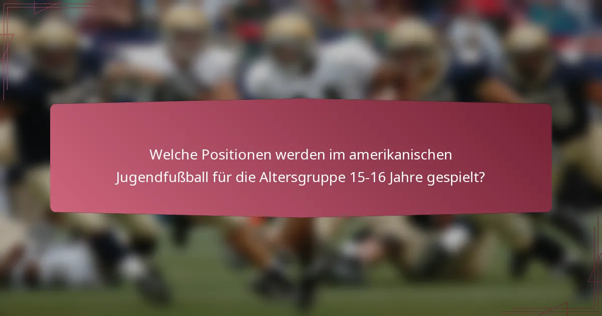 Welche Positionen werden im amerikanischen Jugendfußball für die Altersgruppe 15-16 Jahre gespielt?