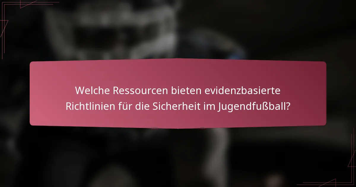 Welche Ressourcen bieten evidenzbasierte Richtlinien für die Sicherheit im Jugendfußball?