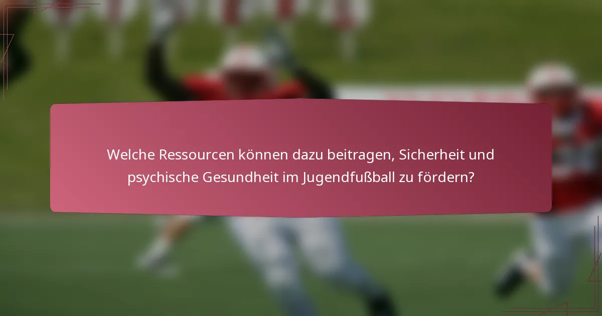 Welche Ressourcen können dazu beitragen, Sicherheit und psychische Gesundheit im Jugendfußball zu fördern?
