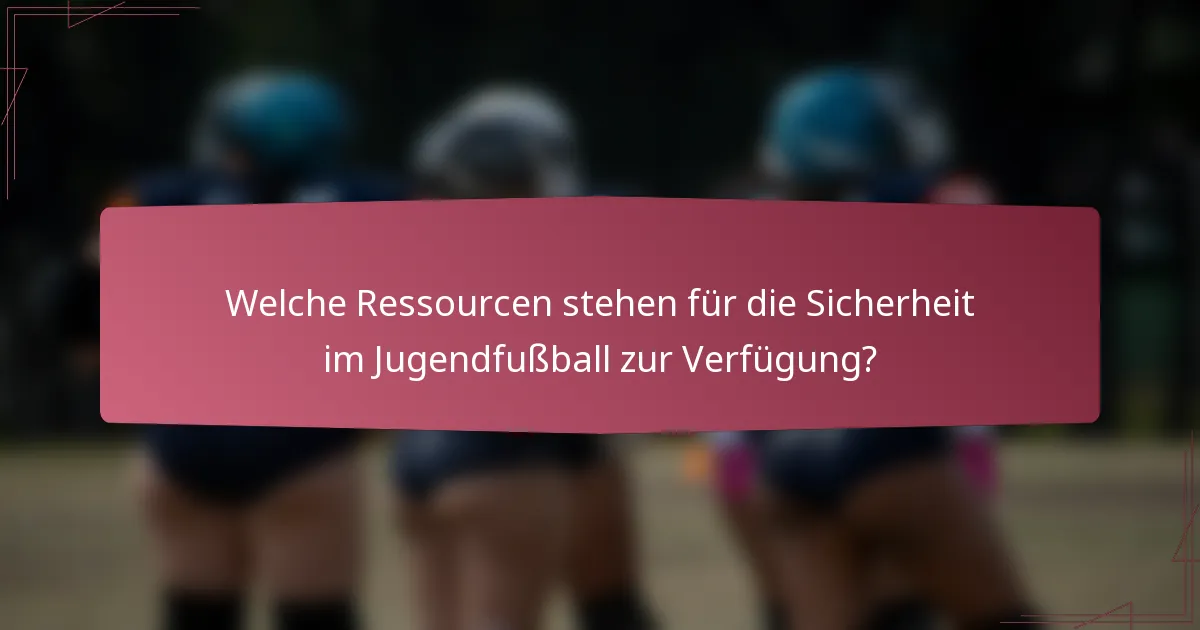 Welche Ressourcen stehen für die Sicherheit im Jugendfußball zur Verfügung?