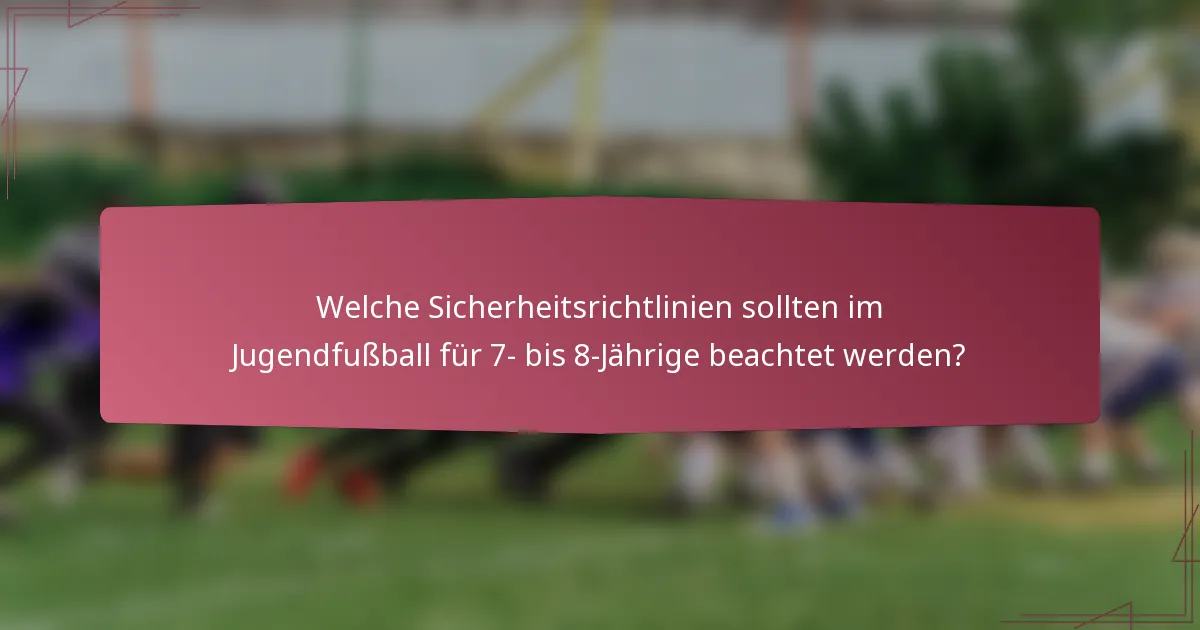 Welche Sicherheitsrichtlinien sollten im Jugendfußball für 7- bis 8-Jährige beachtet werden?