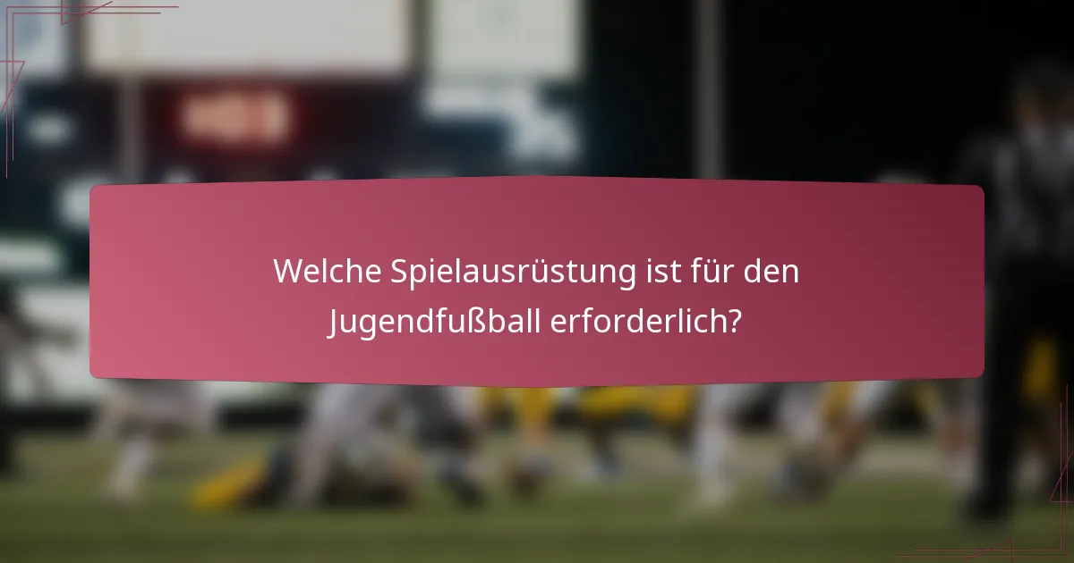Welche Spielausrüstung ist für den Jugendfußball erforderlich?