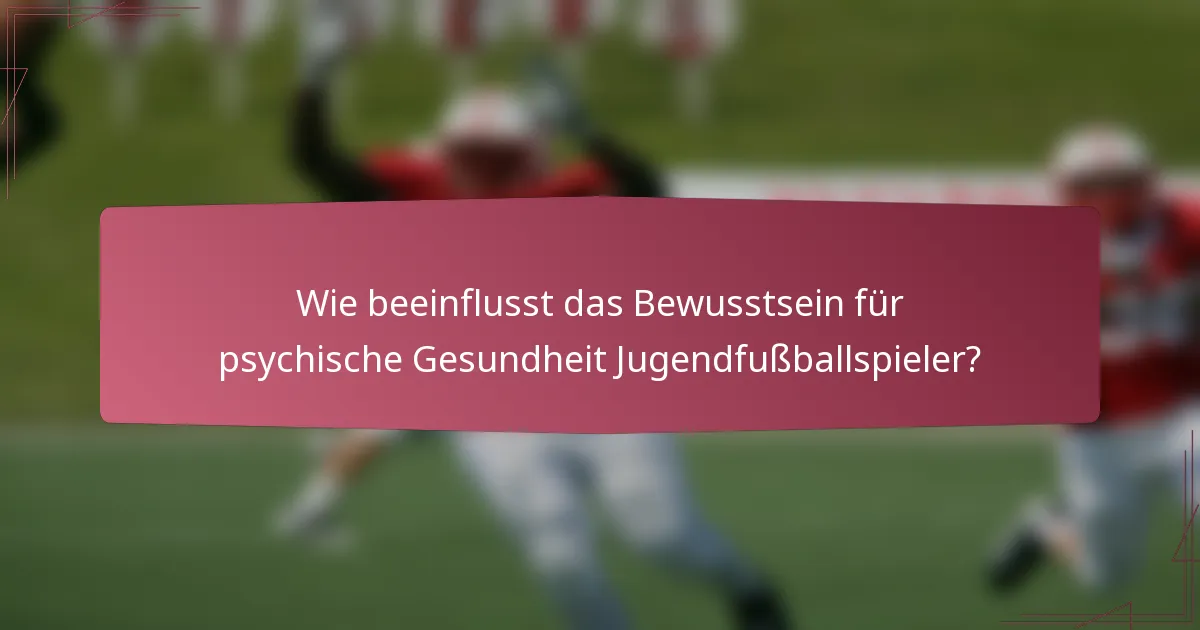 Wie beeinflusst das Bewusstsein für psychische Gesundheit Jugendfußballspieler?