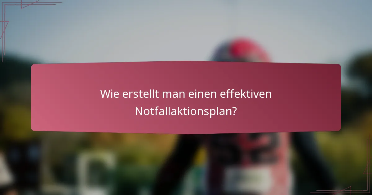 Wie erstellt man einen effektiven Notfallaktionsplan?