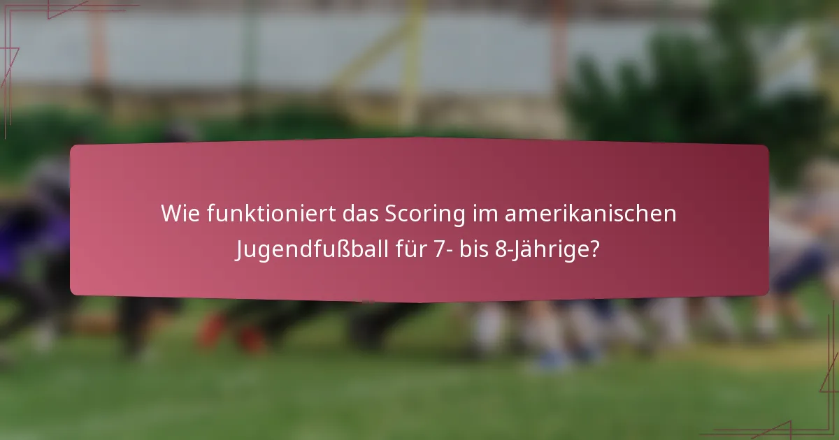 Wie funktioniert das Scoring im amerikanischen Jugendfußball für 7- bis 8-Jährige?