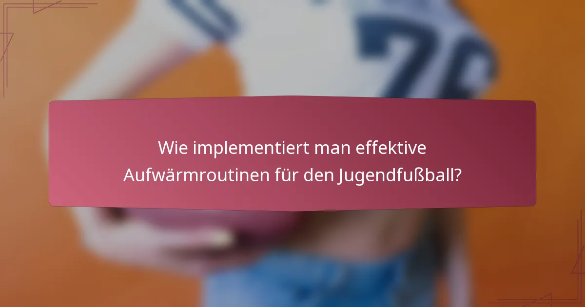 Wie implementiert man effektive Aufwärmroutinen für den Jugendfußball?