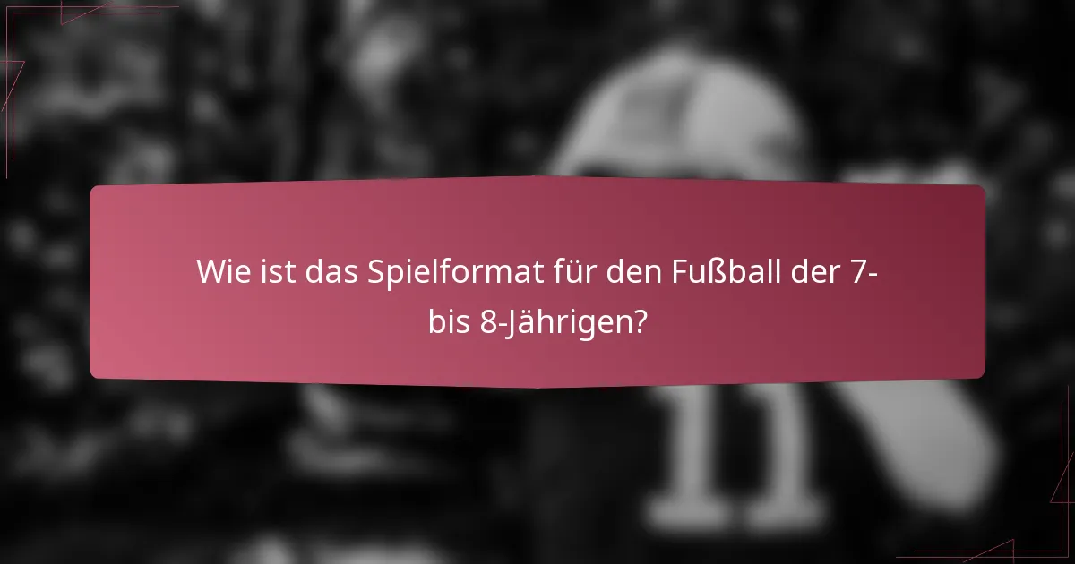 Wie ist das Spielformat für den Fußball der 7- bis 8-Jährigen?