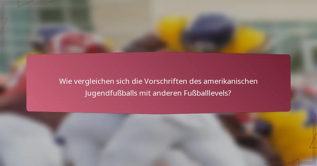 Wie vergleichen sich die Vorschriften des amerikanischen Jugendfußballs mit anderen Fußballlevels?