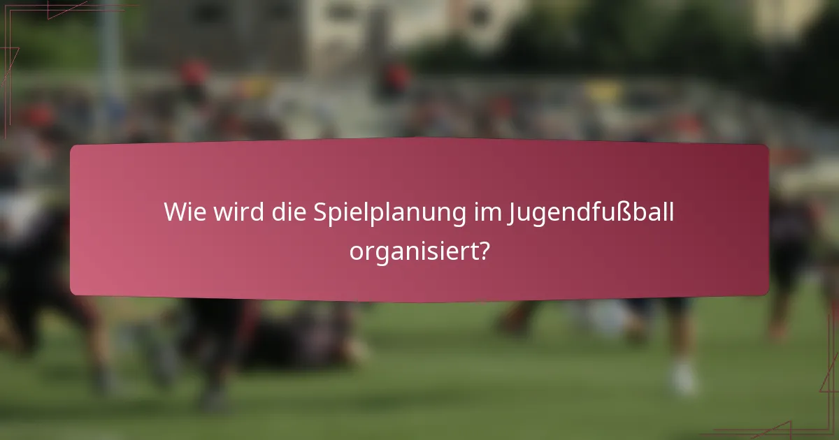 Wie wird die Spielplanung im Jugendfußball organisiert?